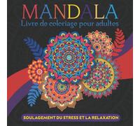 Mandala Livre De Coloriage Pour Adultes: Livre De Dessin Pour Adultes Comprenant 70 Des Plus Beaux Mandalas Du Monde Pour Soulager Le Stress Et Se Détendre.