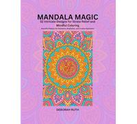 Mandala Magic: 52 Intricate Designs for Stress Relief and Mindful Coloring