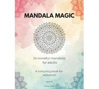 Mandala Magic: A Mindfulness & Relaxation Colouring Book: 24 Intricate Designs