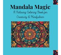 Mandala Magic: A Relaxing Coloring Book for Creativity & Mindfulness