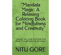 "Mandala Magic: A Relaxing Coloring Book for Mindfulness and Creativity": "Unleash Your Inner Artist and Find Peace Through Coloring Mandalas"