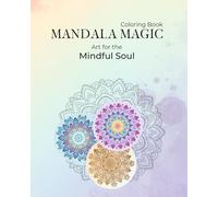 Mandala Magic: Art for the Mindful Soul: A Relaxing Coloring Book with Easy and Intricate Designs - 40 Unique Mandala Designs for Mindfulness, Stress Relief, and Creative Relaxation