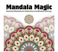 Mandala Magic: Beautiful Mandalas for Relaxation and Mindful Coloring