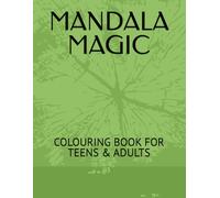 MANDALA MAGIC: COLOURING BOOK FOR TEENS & ADULTS