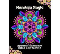 Mandala Magic: Experience Peace as You Relax and Unwind: Coloring Designs for Relaxation, Therapy, and Creativity for All Ages
