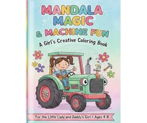 Mandala Magic & Machine Fun: A Girl's Creative Coloring Book: For the Little Lady and Daddy’s Girl: Tractors, Beautiful Mandalas, Construction Tools & More! Great Gift for Girls Ages 4, 5, 6, 7, 8