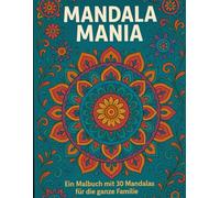 Mandala Mania: Ein Malbuch mit 30 Mandalas für die ganze Familie