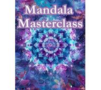 Mandala Masterclass: 100 Mandala Da Colorare, Con Musica E Guida Cromatica, Per Il Benessere Quotidiano (Mandala Harmony Collection)
