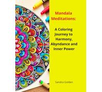 Mandala Meditations. A Coloring Journey to Harmony, Abyndance and Inner Power: Color, meditate, and find inspiration on your journey to balance, love, and success in life