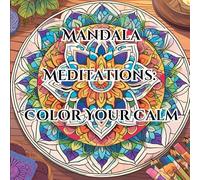Mandala Meditations: Color Your Calm: Relax, Unwind and Reconnect with Your Inner Self