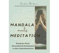 Mandala meets Meditation: Für mehr Glück, Gesundheit und Achtsamkeit in allen Lebensbereichen