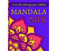 MANDALA MIX - Livre de Coloriage pour Adultes: Dessins anti-stress d'animaux, de plantes, de fleurs, de compositions florales et de mandalas traditionnels
