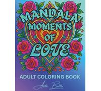 Mandala Moments Of Love: Romantic Mandalas, Hearts, and Roses for Relaxation, Stress Relief, and Creative Fun