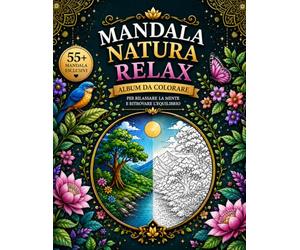 Mandala Natura Relax: Album da colorare per rilassare la mente e ritrovare l'equilibrio