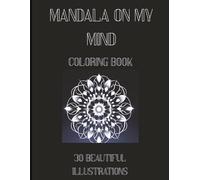 Mandala on My Mind Coloring Book: Calming/Meditative a Journey of Peaceful Patterns, Wild Creatures Relaxing Animal and Classic Mandalas for Mindful ... Designs to Soothe Stress and inspire Focusus