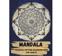 Mandala Peaceful Patterns Coloring for Adults. A Mindful relaxing Colors & Calm Art Book for Adults: Mandala Magic 80 Stunning Patterns to Color and Relax