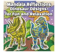 Mandala Reflections: Dinosaur Coloring Designs for Fun and Relaxation: Hand-Illustrated Dinosaur Mandalas for Kids, Teens, and Adults to Relax, ... for birthday, Christmas & Multi holiday gift
