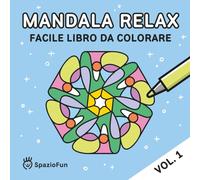 Mandala Relax - Facile Libro da Colorare - Vol. 1: Semplici Mandala per Rilassarsi, Connettersi con Se Stessi e Migliorare la Concentrazione.