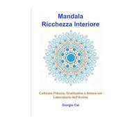MANDALA! RICCHEZZA INTERIORE: COLTIVARE FIDUCIA, GRATITUDINE E AMORE NEL LABORATORIO DELL'ANIMA