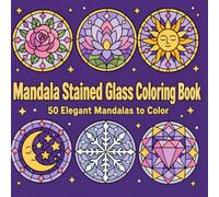 Mandala Stained Glass Coloring Book: An Elegant and Easy Coloring Book for Adults & Teens Featuring Floral, Celestial, and Geometric Stained Glass Mandalas