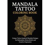 Mandala Tattoo Coloring Book: Unique Tattoo-Inspired Mandala Designs for Relaxation, Stress Relief, and Creative Expression