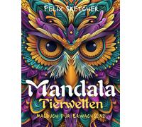 Mandala Tiere - 50 Einzigartige Tiermuster Zum Ausmalen Fuer Erwachsene: Entspannendes Malbuch Mit Detaillierten Mandalas Von Tieren Perfekt Fuer Stressabbau, Kreativitaet Und Achtsamkeit