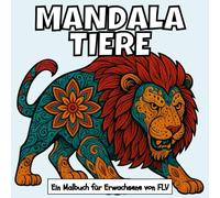 MANDALA TIERE: Ein Malbuch für Erwachsene: Therapeutisch, Entspannend, Stressabbau & Angstlinderung - Ideal für Achtsamkeit, Kreativität & tägliche ... Seiten & Hochwertige Illustrationen von FLV