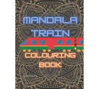 Mandala Trains Colouring Book: Railway, Railroad Mindfulness Designs with Inspirational Trains Anti-Stress Coloring To Soothe Anxiety/ Relief and Relaxation