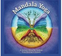 Mandala Yoga: A Journey Along The Chakras: From Rooting To Growth