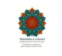 Mandalas à colorier: Équilibre parfait pour l'esprit et le coeur: 75 illustrations mandalas - Anti-stress, méditatif et inspirant