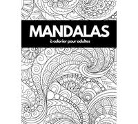Mandalas à colorier pour adultes: 100 mandalas complexes anti-dépression fleurs - nature - anti-stress - cahier relaxants - filles et garçons - pour adultes et ados