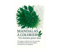 Mandalas à colorier - Un instant pour moi: 75 images à colorier avec des pensées de réflexion intérieure trilingues