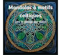 Mandalas à motifs celtiques: livre de coloriage pour adultes