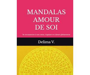 MANDALAS AMOUR DE SOI: 60 Mandalas pour se reconnecter à son cœur s'apaiser et s'aimer