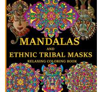 Mandalas and Ethnic Tribal Masks Relaxing Coloring Book: 50 Amazing and Original Hand Drawn Designs, for Creativity, Relaxation, and Stress Relief