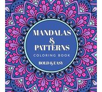 Mandalas and Patterns: A Bold and Easy Coloring Book with 50 Simple Illustrations for Stress Relief, Relaxation, and Fun for Adults, Teens, Kids, Men, and Women