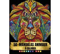 Mandalas Animaux à Colorier: 50 coloriages pour ado et adultes : dessins anti-stress animaux pour une relaxation créative (lion, girafe, chat, chien, cheval , éléphant, oiseau...)