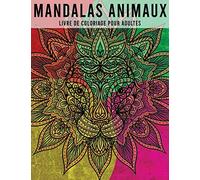 mandalas animaux , Livre de Coloriage pour Adultes: +50 Mandalas Animaux à colorier Anti-Stress (lion, chevaux,oiseaux, éléphants, chiens, chats, ... Femme , Homme , Adolescent Fille et Garçon