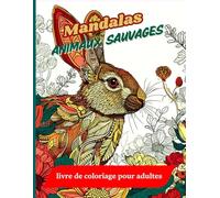 Mandalas Animaux sauvages: livre de coloriage pour adultes avec des dessins d'animaux et de fleurs