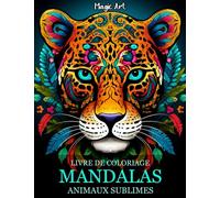 Mandalas Animaux Sublimes: Livre de Coloriage pour Adultes | Des magnifiques dessins de mandalas d'animaux pour l'anti stress