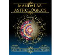 Mandalas Astrológicos: Libro de colorear para adultos: Colorea y Aprende Astrología de Forma Fácil y Creativa. Diseños exclusivos y fichas ... etc. para tu mindfulness y autoconocimiento.