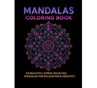 Mandalas Coloring Book : 50 Beautiful and Relaxing Mandala Designs to Relieve Stress, Inspire Mindfulness, and Spark Creativity.: Perfect for Teens & Adults.