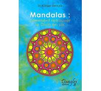 Mandalas - Comment Retrouver Le Divin En Soi