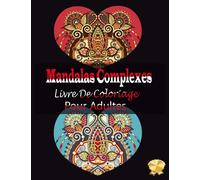 Mandalas Complexes Livre De Coloriage Pour Adultes: 100 Pages à Colorier pour Adultes avec de Beaux et Grands Mandalas Difficiles. (Mandala Livre de Coloriage)