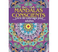 Mandalas Conscients Livre de Coloriage pour Adultes: Motifs Apaisants et Faciles à Colorier pour Adultes avec Mandalas Anti-Stress: Designs Créatifs et Amusants à Colorier pour la Relaxation