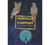 Mandalas d'animaux: Un livre de coloriage d'animaux étonnant pour les adultes comprenant des mandalas antistress avec des dessins d'animaux, de ... idées de livres de coloriage, le soulagemen