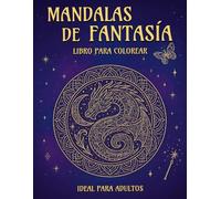 Mandalas de Fantasía: Un libro para colorear para adultos con 50 mandalas de dragones, hadas, sirenas y mucha magia para relajarte y reducir el estrés
