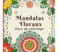 Mandalas de Floraux Livre de Coloriage: Motifs floraux apaisants et complexes pour se détendre et se concentrer