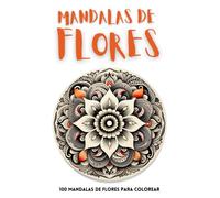 Mandalas De Flores: 100 Mandalas De Flores Para Colorear