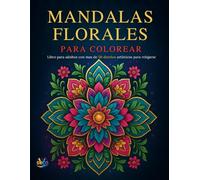 Mandalas de Flores: Libro para colorear para adultos: Más de 50 mandalas únicas para colorear y desconectar del estrés diario con arte, armonía y creatividad.